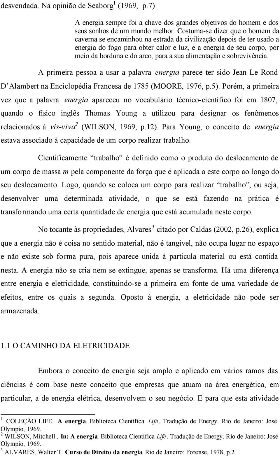 para a sua alimentação e sobrevivência. A primeira pessoa a usar a palavra energia parece ter sido Jean Le Rond D Alambert na Enciclopédia Francesa de 1785 (MOORE, 1976, p.5).