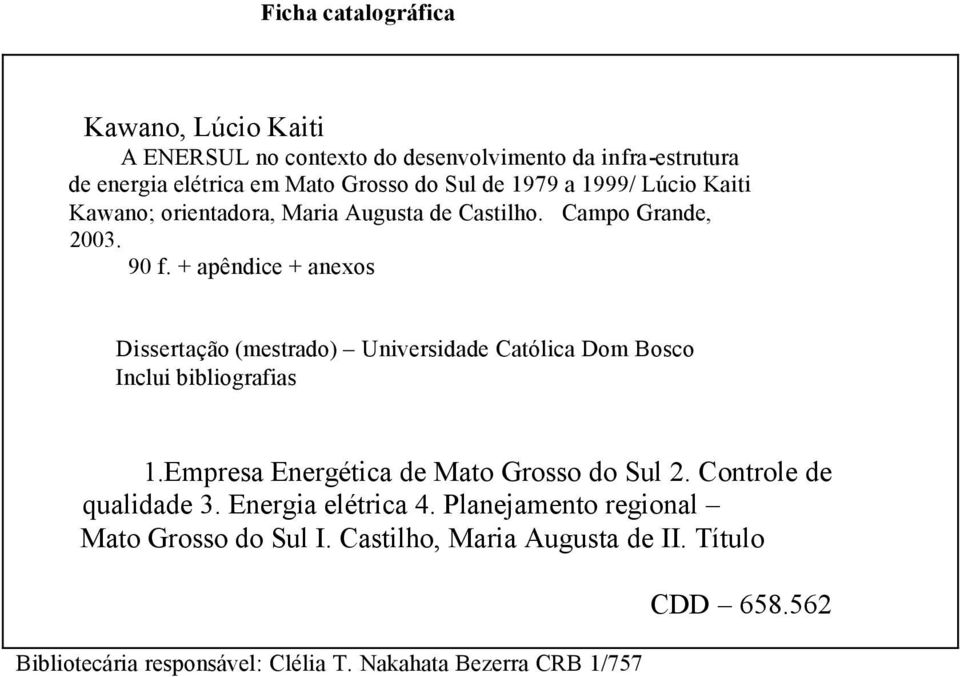 + apêndice + anexos Dissertação (mestrado) Universidade Católica Dom Bosco Inclui bibliografias 1.Empresa Energética de Mato Grosso do Sul 2.