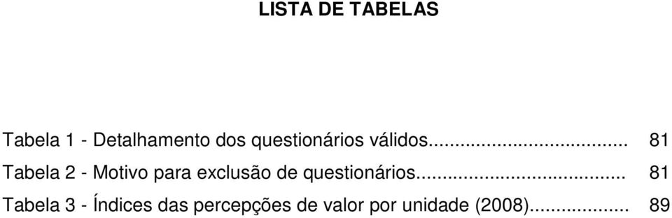 .. 81 Tabela 2 - Motivo para exclusão de