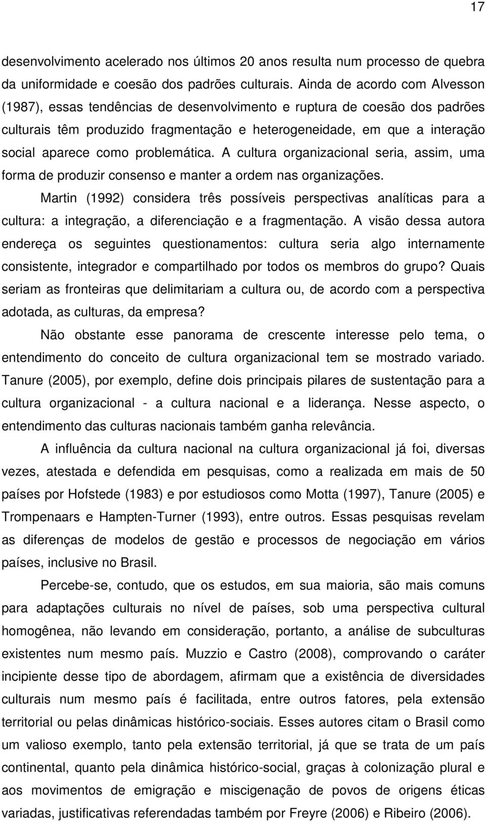 problemática. A cultura organizacional seria, assim, uma forma de produzir consenso e manter a ordem nas organizações.