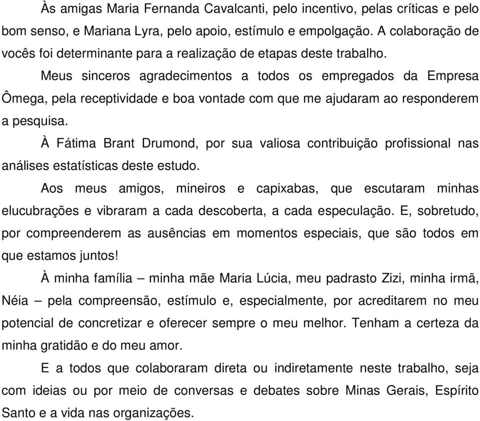 Meus sinceros agradecimentos a todos os empregados da Empresa Ômega, pela receptividade e boa vontade com que me ajudaram ao responderem a pesquisa.