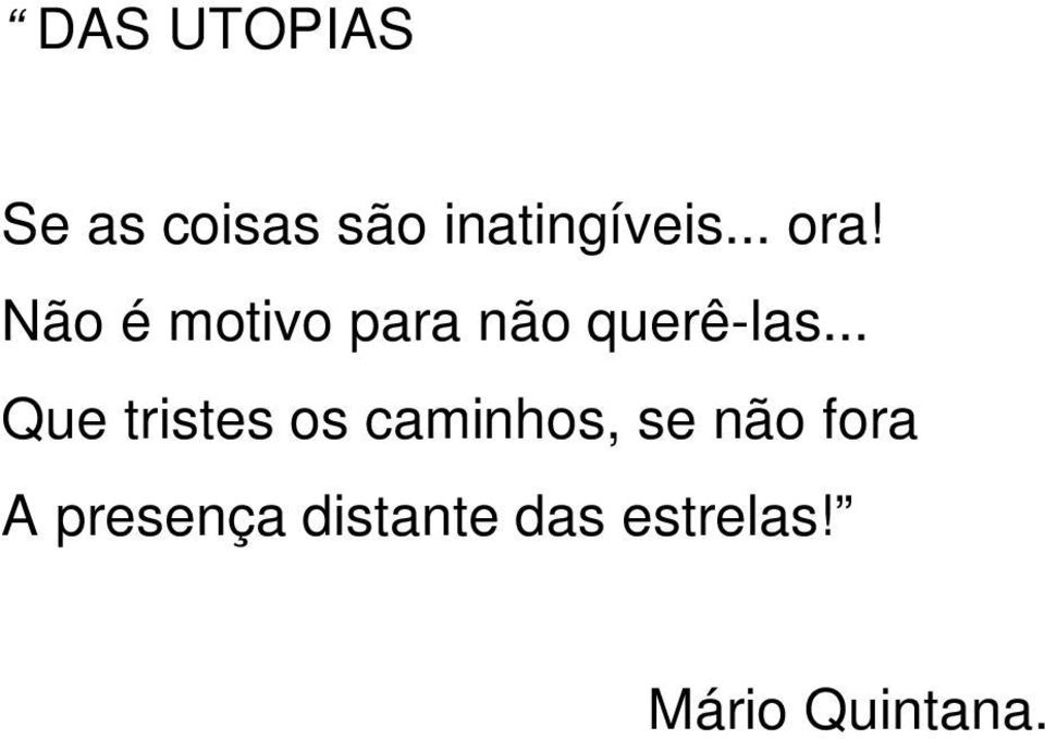 .. Que tristes os caminhos, se não fora A