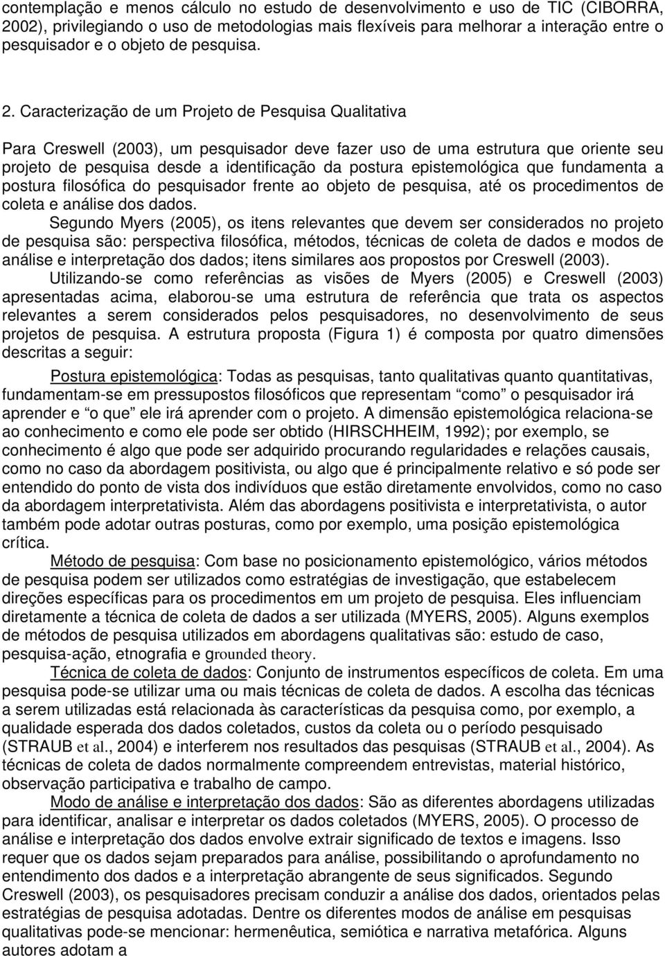 Caracterização de um Projeto de Pesquisa Qualitativa Para Creswell (2003), um pesquisador deve fazer uso de uma estrutura que oriente seu projeto de pesquisa desde a identificação da postura