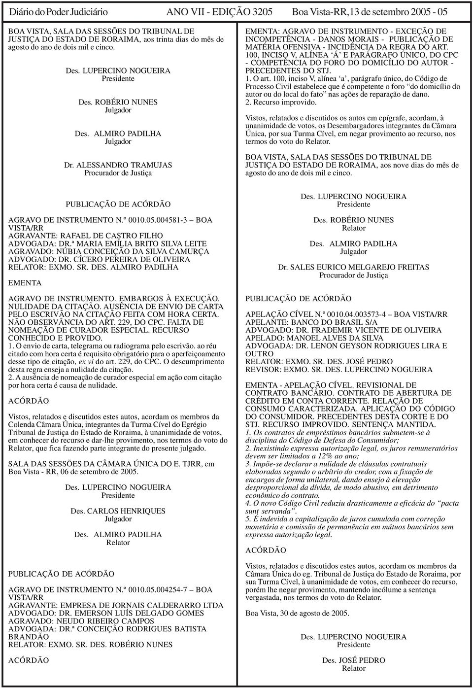 ALESSANDRO TRAMUJAS Procurador de Justiça EMENTA: AGRAVO DE INSTRUMENTO - EXCEÇÃO DE INCOMPETÊNCIA - DANOS MORAIS - PUBLICAÇÃO DE MATÉRIA OFENSIVA - INCIDÊNCIA DA REGRA DO ART.