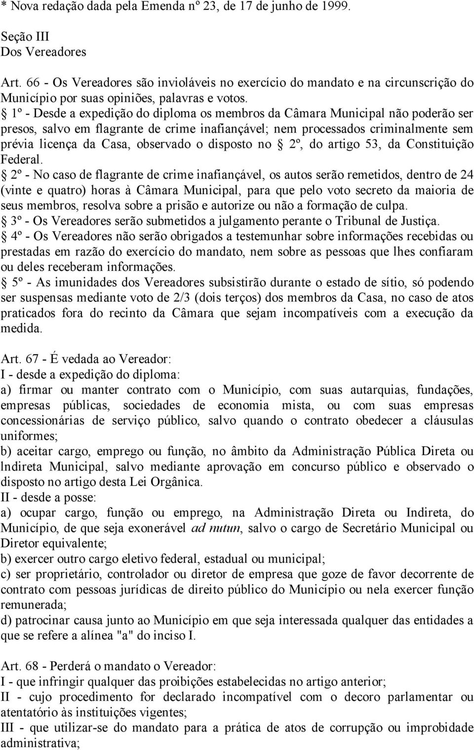 1º - Desde a expedição do diploma os membros da Câmara Municipal não poderão ser presos, salvo em flagrante de crime inafiançável; nem processados criminalmente sem prévia licença da Casa, observado