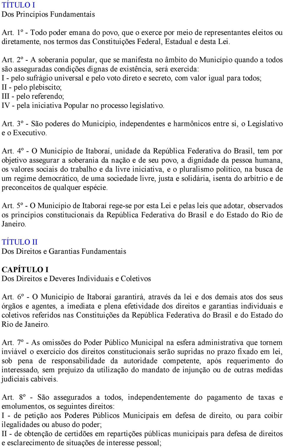 secreto, com valor igual para todos; II - pelo plebiscito; III - pelo referendo; IV - pela iniciativa Popular no processo legislativo. Art.