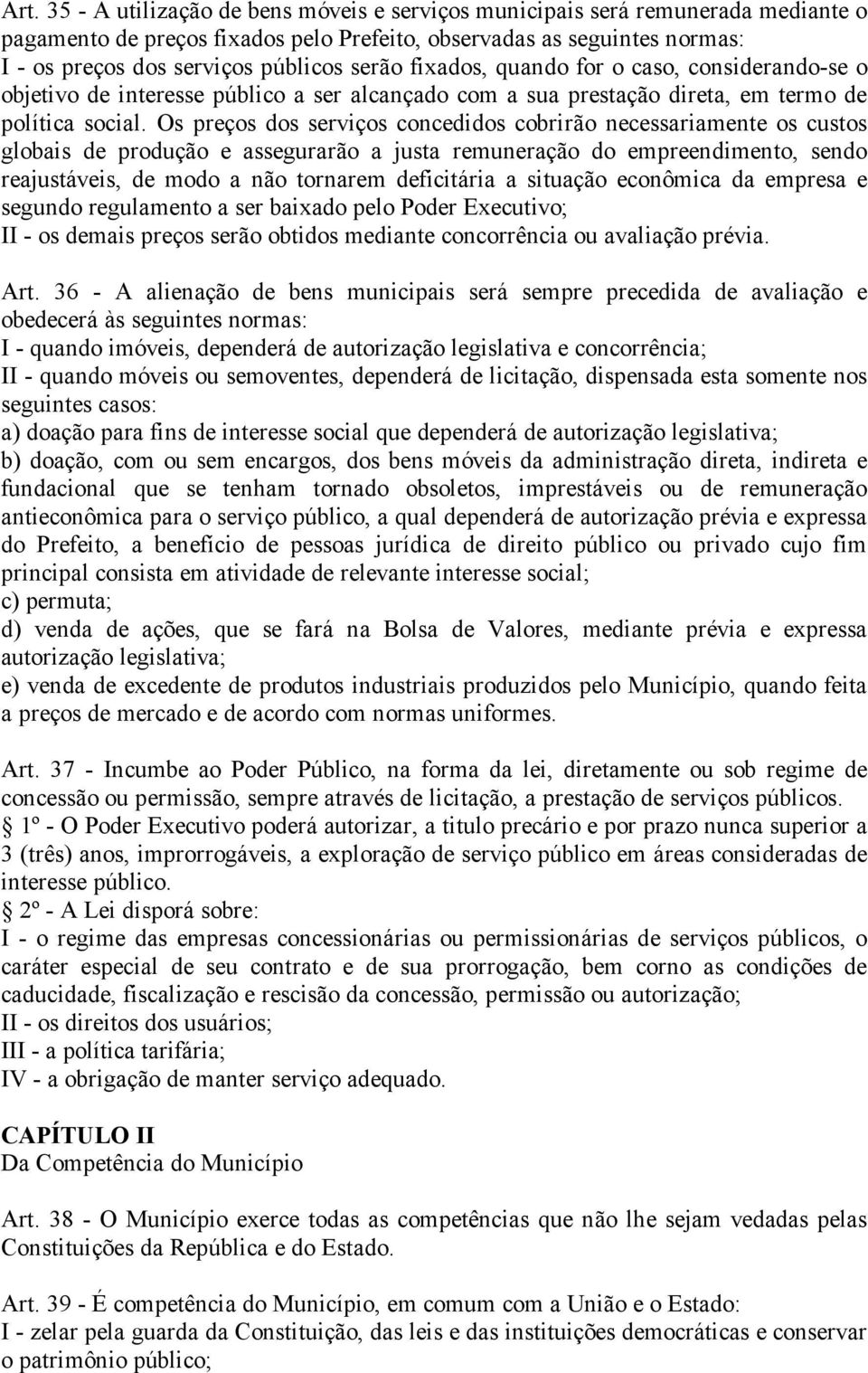 Os preços dos serviços concedidos cobrirão necessariamente os custos globais de produção e assegurarão a justa remuneração do empreendimento, sendo reajustáveis, de modo a não tornarem deficitária a