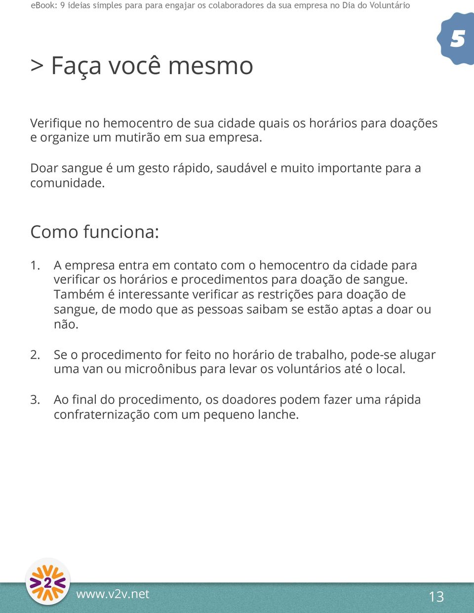 A empresa entra em contato com o hemocentro da cidade para verificar os horários e procedimentos para doação de sangue.