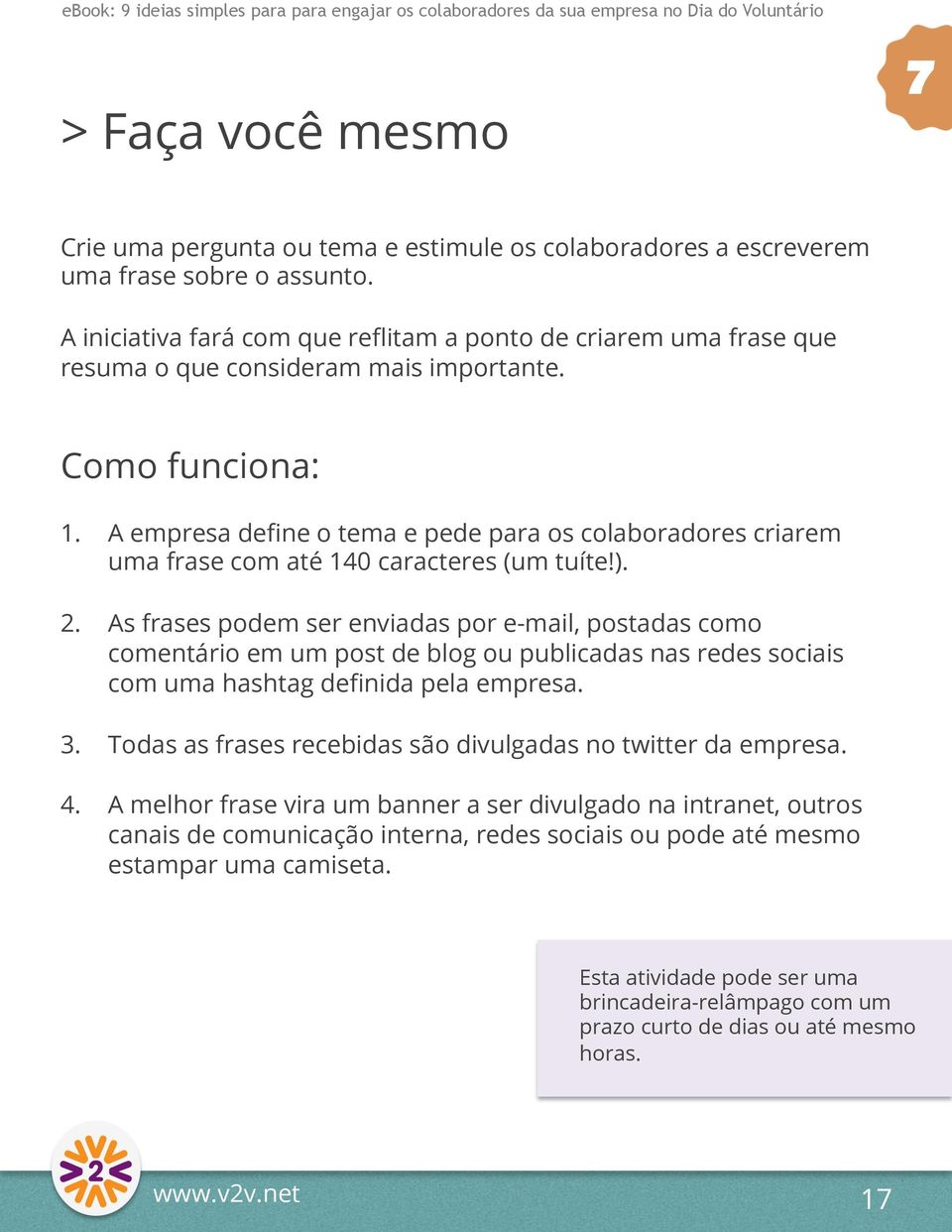 A empresa define o tema e pede para os colaboradores criarem uma frase com até 140 caracteres (um tuíte!). 2.