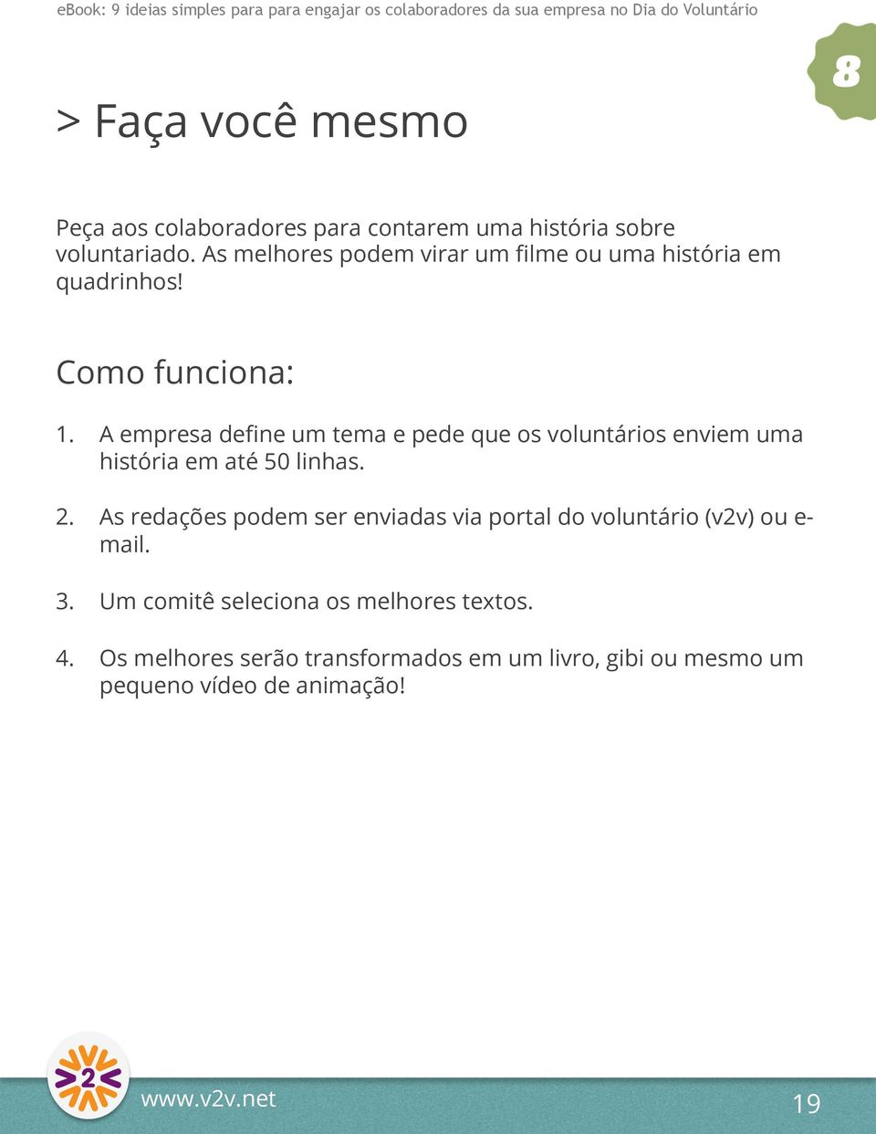 A empresa define um tema e pede que os voluntários enviem uma história em até 50 linhas. 2.