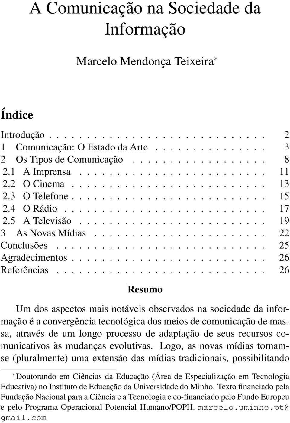 ........................ 19 3 As Novas Mídias....................... 22 Conclusões............................ 25 Agradecimentos.......................... 26 Referências.