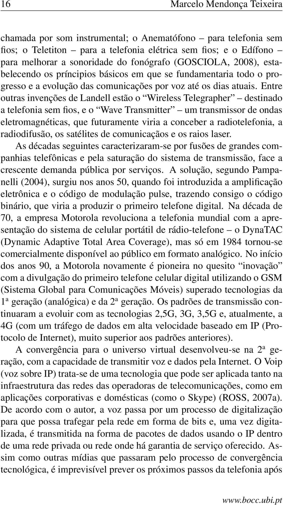 Entre outras invenções de Landell estão o Wireless Telegrapher destinado a telefonia sem fios, e o Wave Transmitter um transmissor de ondas eletromagnéticas, que futuramente viria a conceber a