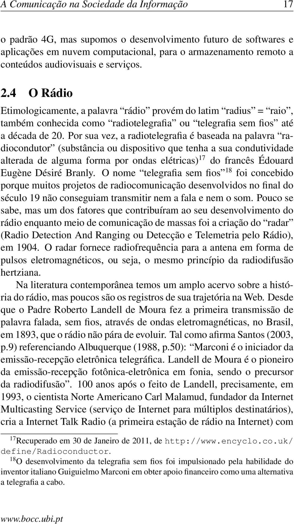 Por sua vez, a radiotelegrafia é baseada na palavra radiocondutor (substância ou dispositivo que tenha a sua condutividade alterada de alguma forma por ondas elétricas) 17 do francês Édouard Eugène