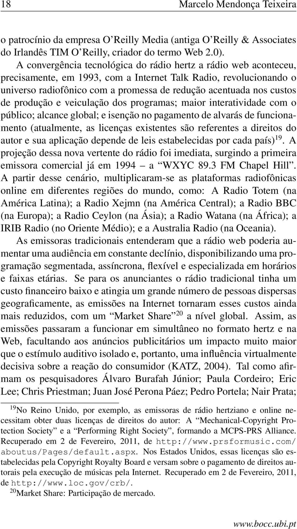 de produção e veiculação dos programas; maior interatividade com o público; alcance global; e isenção no pagamento de alvarás de funcionamento (atualmente, as licenças existentes são referentes a