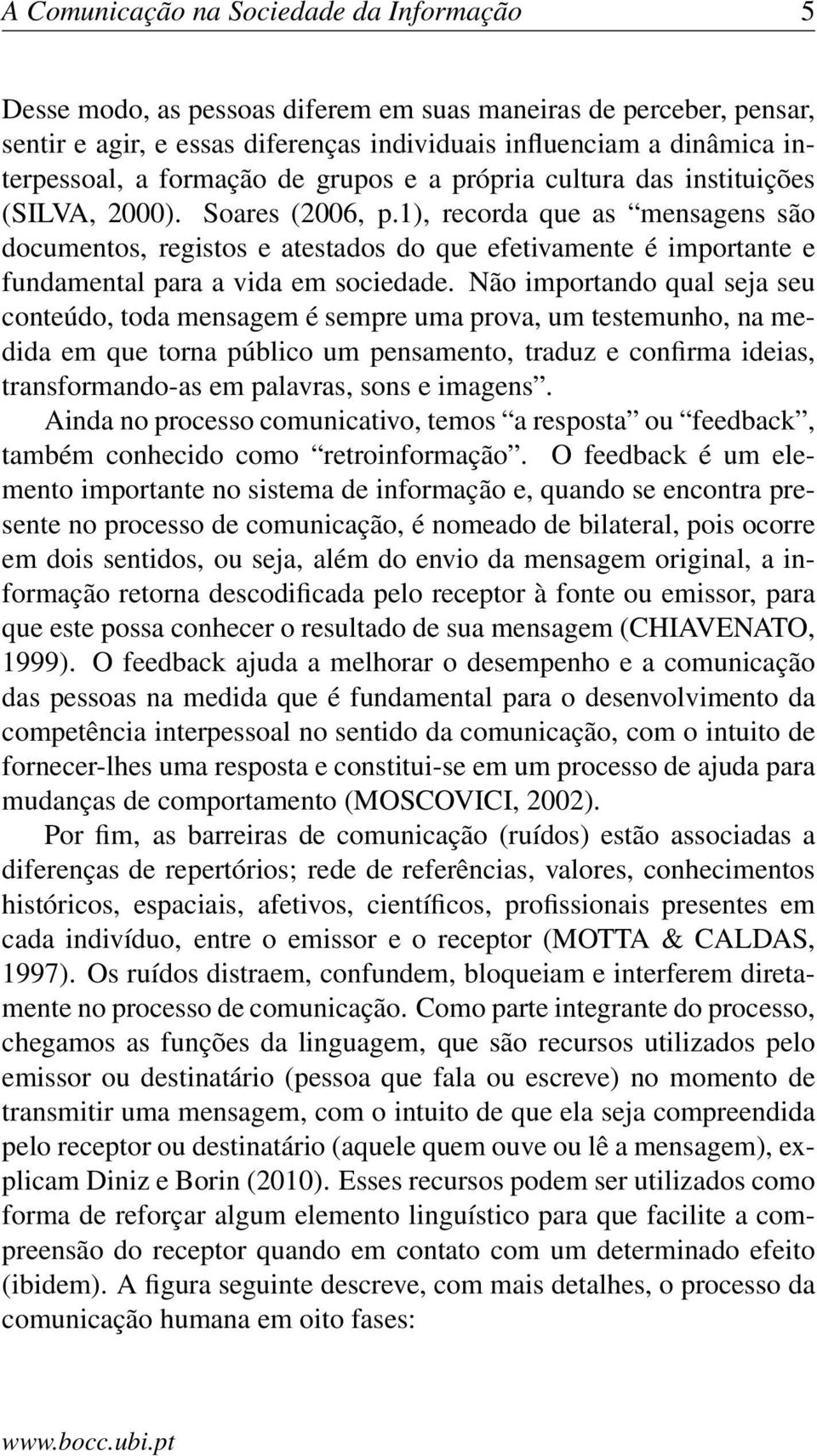 1), recorda que as mensagens são documentos, registos e atestados do que efetivamente é importante e fundamental para a vida em sociedade.