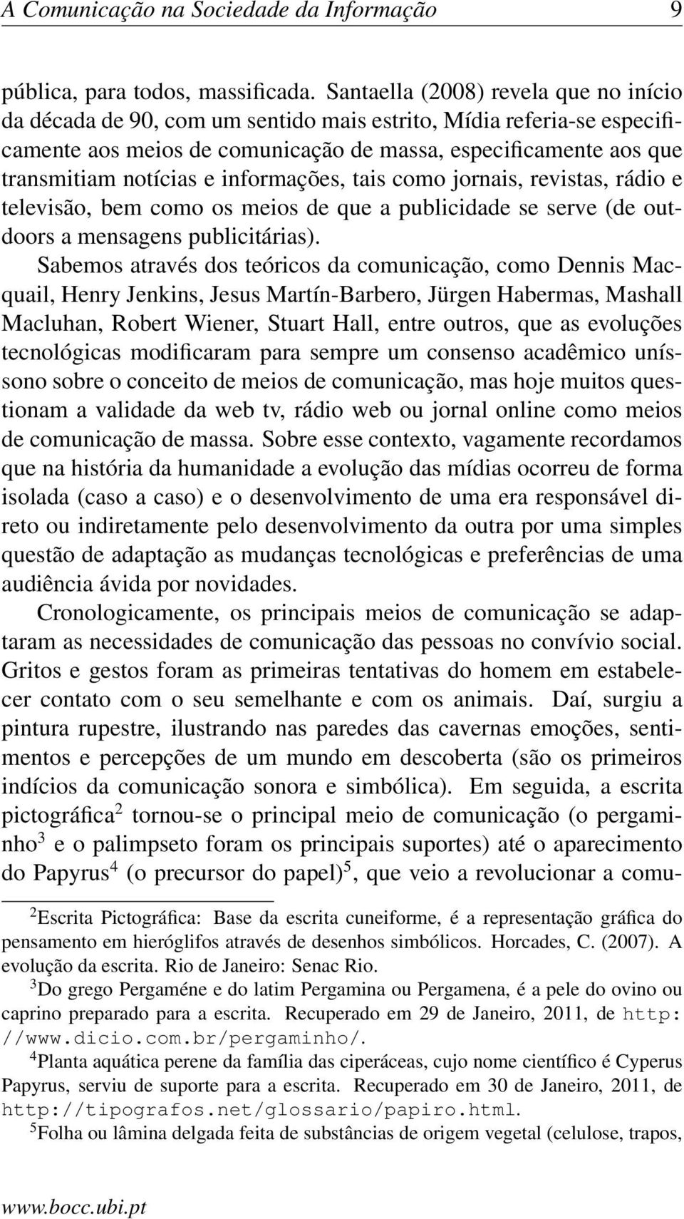 informações, tais como jornais, revistas, rádio e televisão, bem como os meios de que a publicidade se serve (de outdoors a mensagens publicitárias).