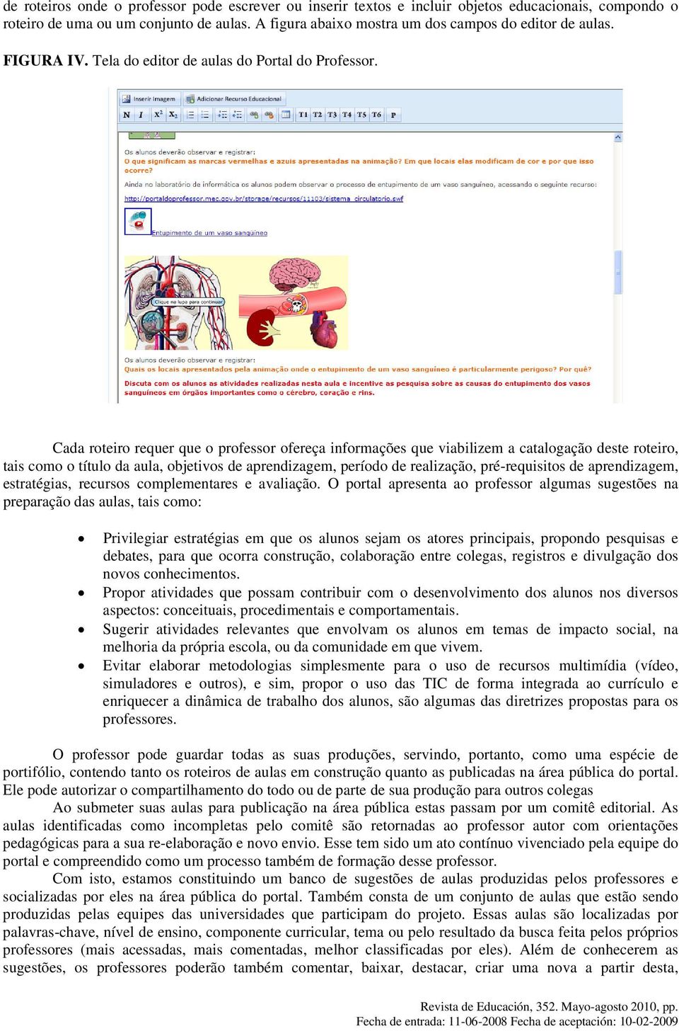 Cada roteiro requer que o professor ofereça informações que viabilizem a catalogação deste roteiro, tais como o título da aula, objetivos de aprendizagem, período de realização, pré-requisitos de