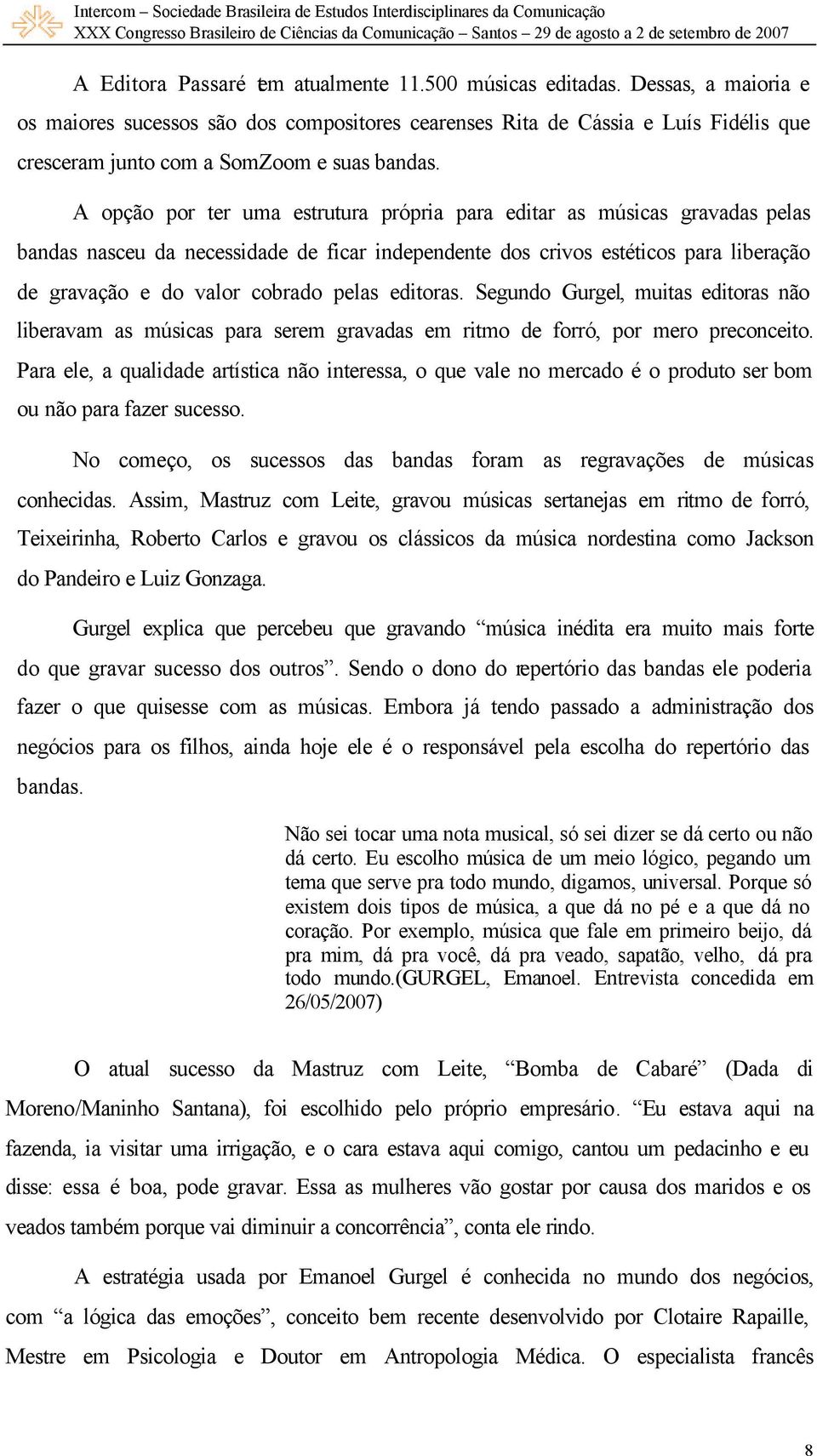 A opção por ter uma estrutura própria para editar as músicas gravadas pelas bandas nasceu da necessidade de ficar independente dos crivos estéticos para liberação de gravação e do valor cobrado pelas