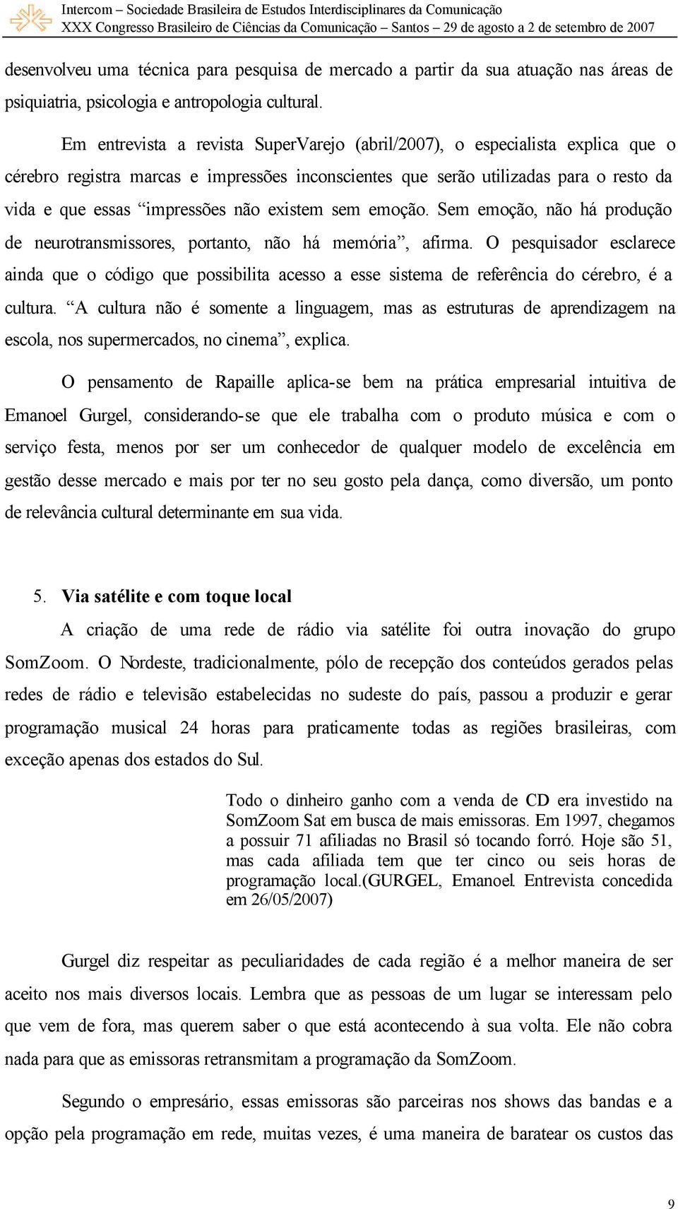 existem sem emoção. Sem emoção, não há produção de neurotransmissores, portanto, não há memória, afirma.