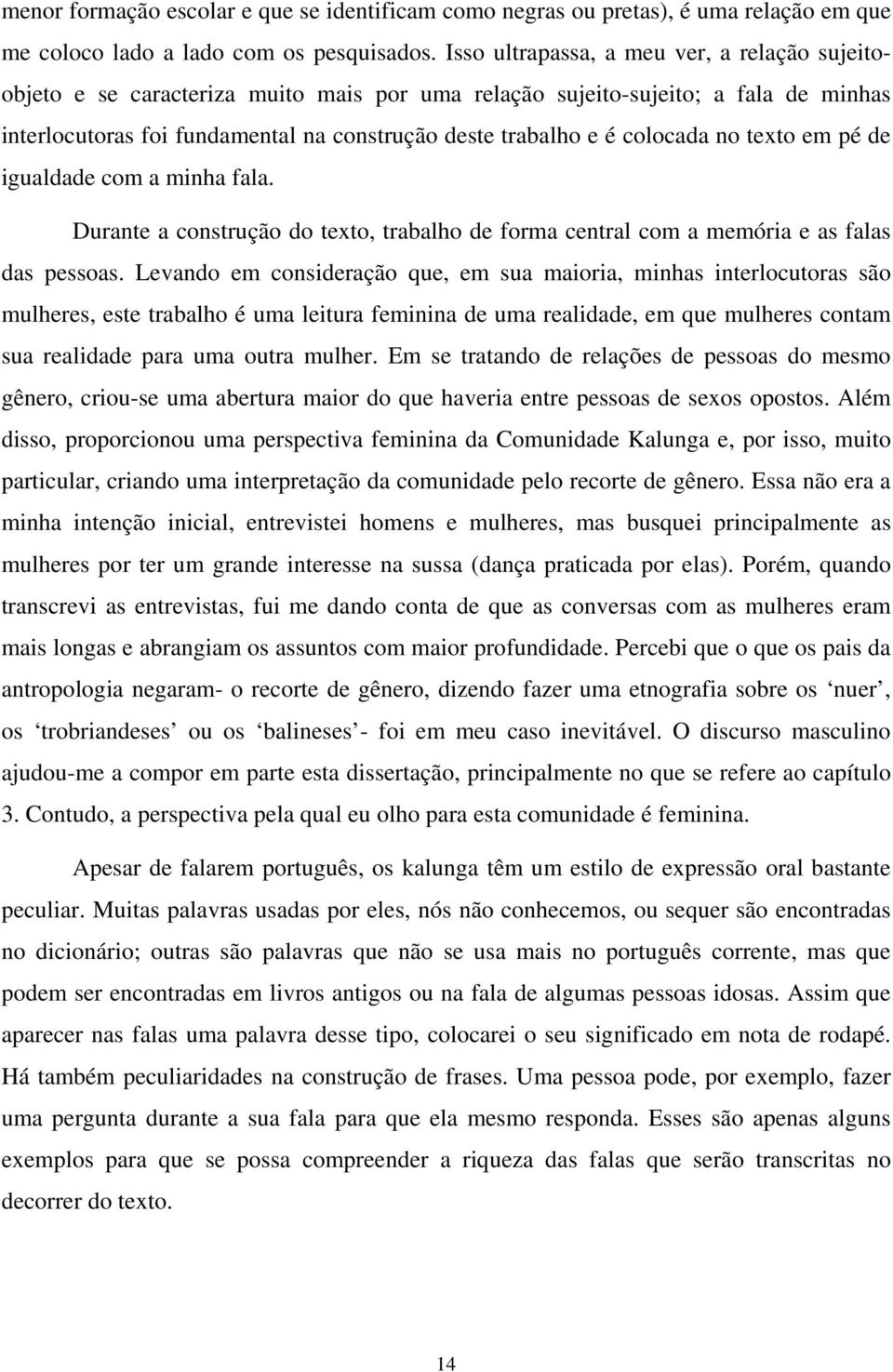 colocada no texto em pé de igualdade com a minha fala. Durante a construção do texto, trabalho de forma central com a memória e as falas das pessoas.