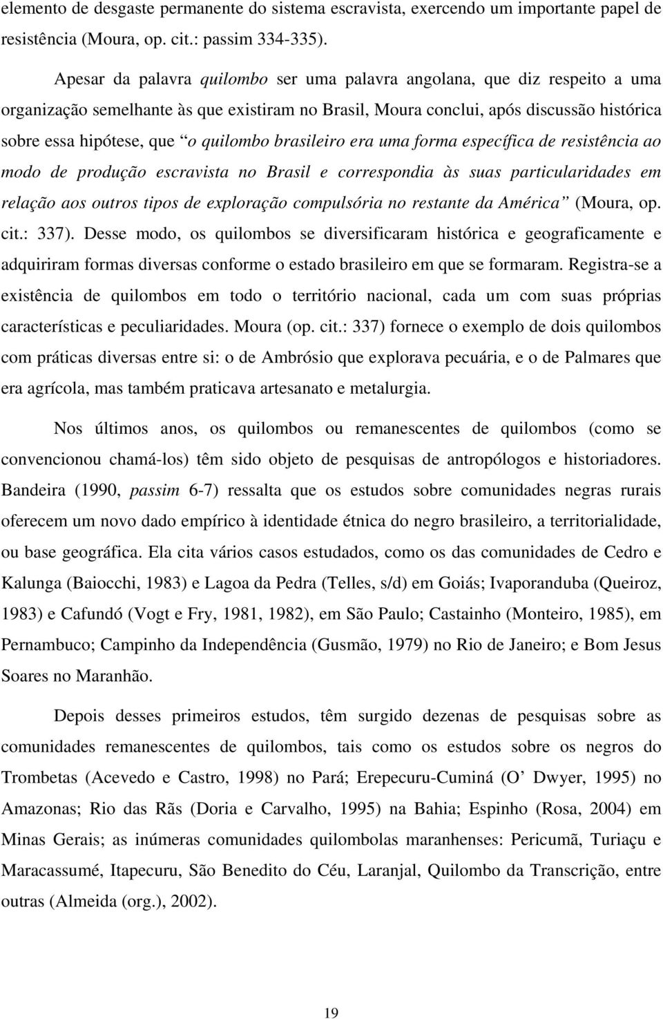 quilombo brasileiro era uma forma específica de resistência ao modo de produção escravista no Brasil e correspondia às suas particularidades em relação aos outros tipos de exploração compulsória no