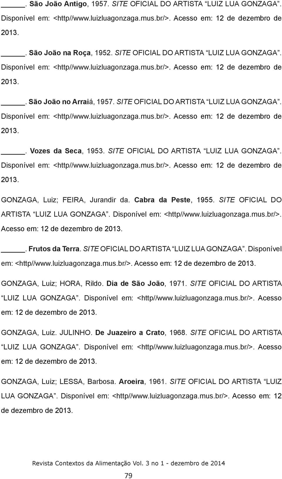 Disponível em: <http//www.luizluagonzaga.mus.br/>. Acesso em: 12 de dezembro de 2013.. Vozes da Seca, 1953. SITE OFICIAL DO ARTISTA LUIZ LUA GONZAGA. Disponível em: <http//www.luizluagonzaga.mus.br/>. Acesso em: 12 de dezembro de 2013. GONZAGA, Luiz; FEIRA, Jurandir da.