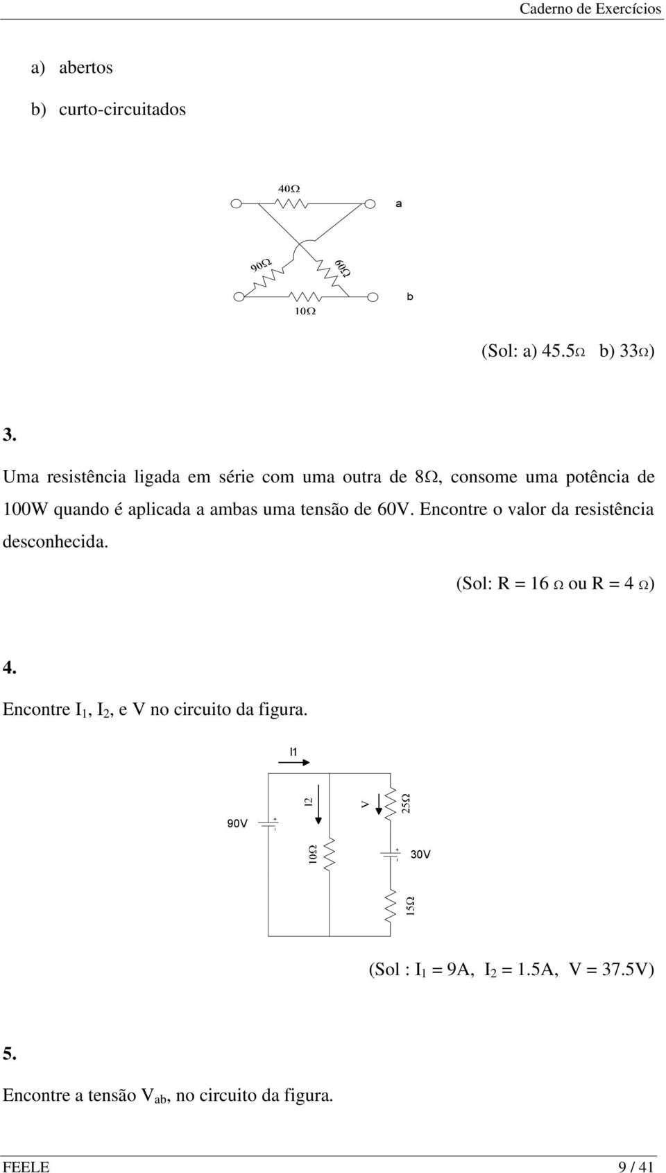 tensão de 60V. Encontre o valor da resistência desconhecida. (Sol: R = 16 ou R = 4 ) 4.