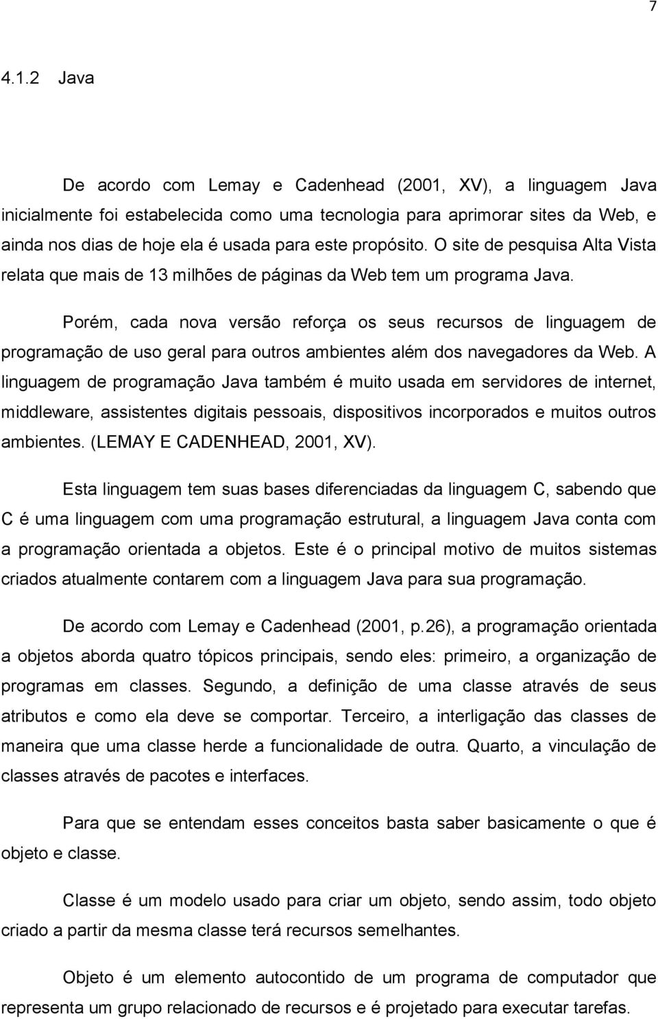 propósito. O site de pesquisa Alta Vista relata que mais de 13 milhões de páginas da Web tem um programa Java.