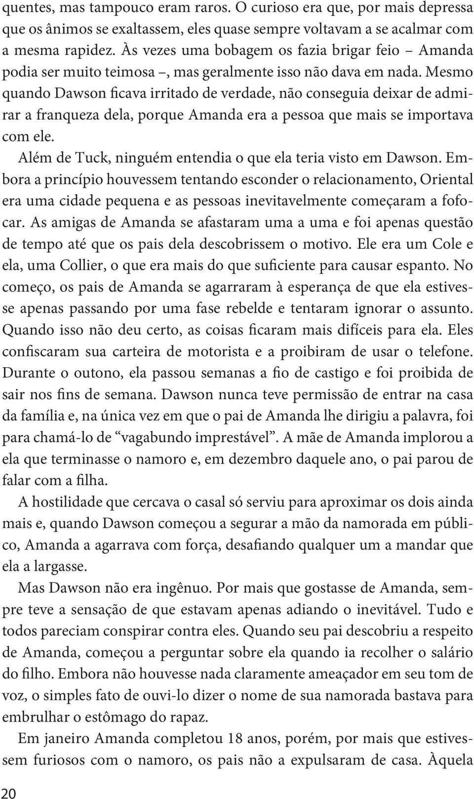 Mesmo quando Dawson ficava irritado de verdade, não conseguia deixar de admirar a franqueza dela, porque Amanda era a pessoa que mais se importava com ele.