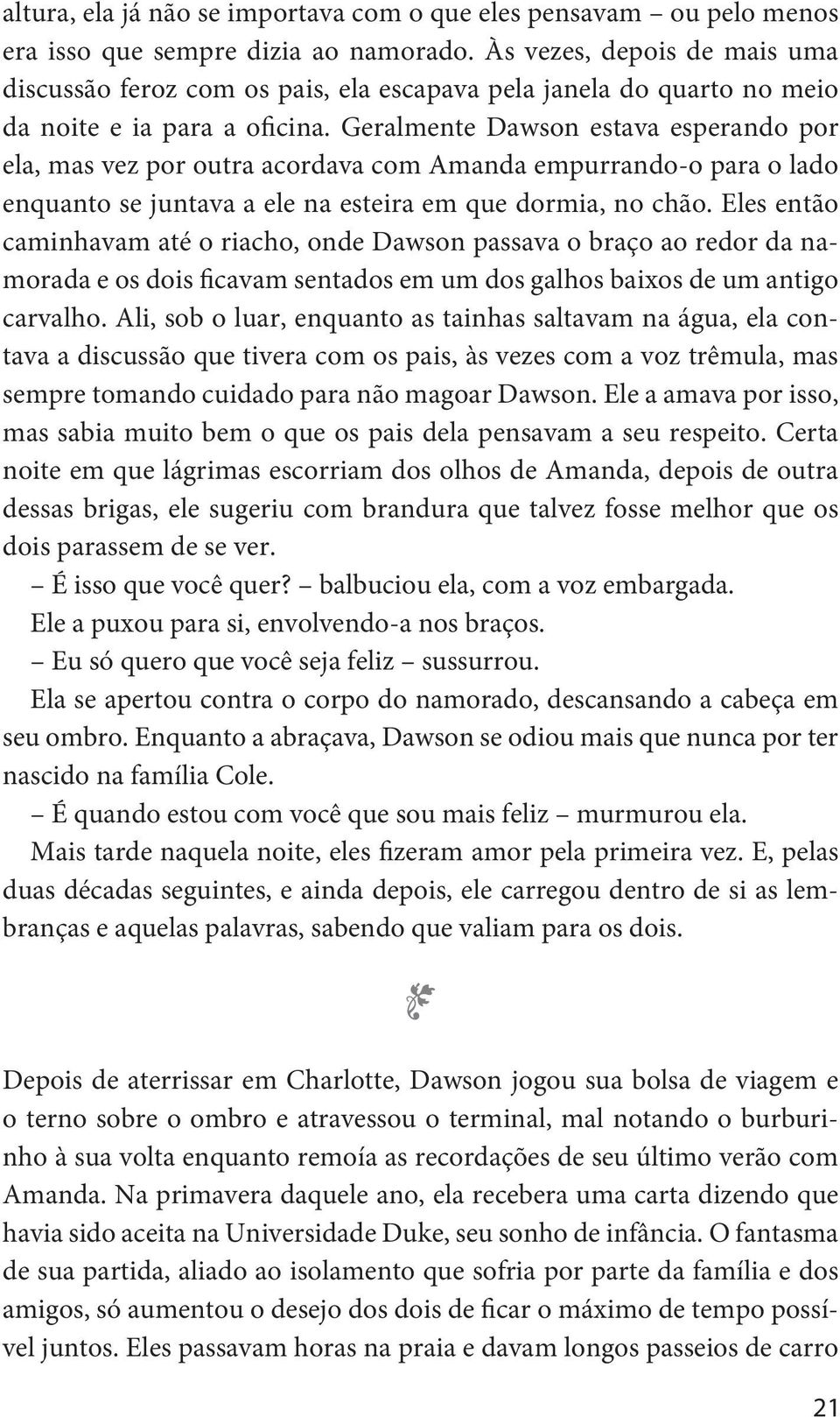 Geralmente Dawson estava esperando por ela, mas vez por outra acordava com Amanda empurrando-o para o lado enquanto se juntava a ele na esteira em que dormia, no chão.