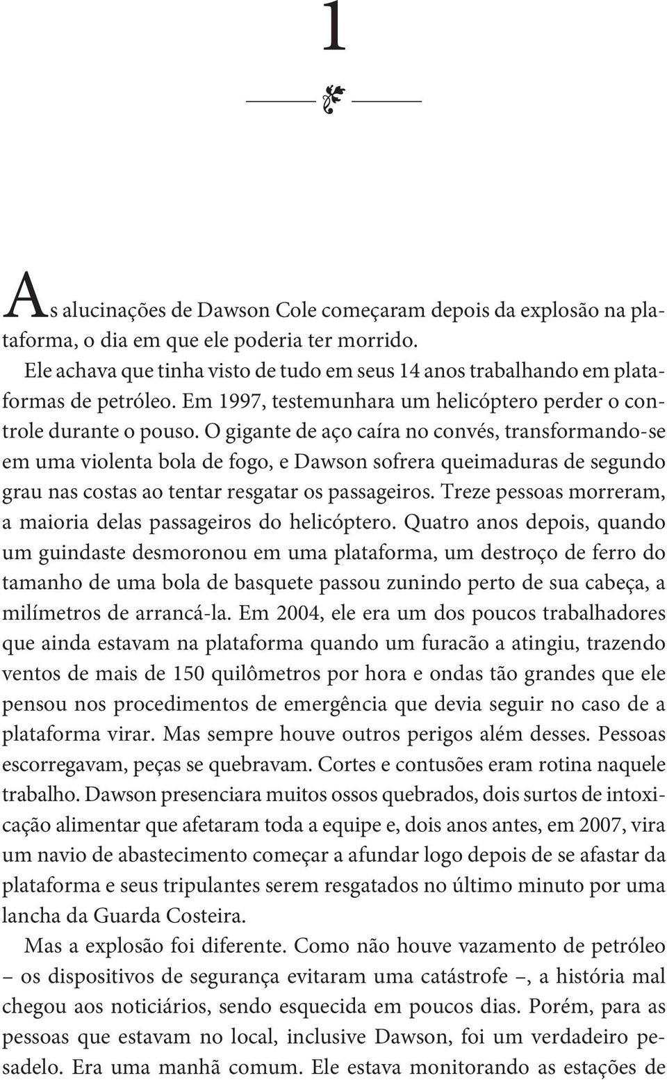 O gigante de aço caíra no convés, transformando-se em uma violenta bola de fogo, e Dawson sofrera queimaduras de segundo grau nas costas ao tentar resgatar os passageiros.