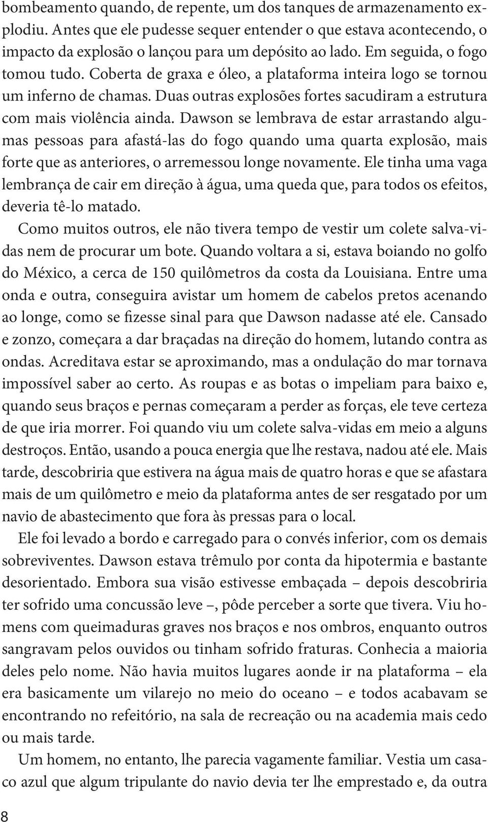 Dawson se lembrava de estar arrastando algumas pessoas para afastá-las do fogo quando uma quarta explosão, mais forte que as anteriores, o arremessou longe novamente.