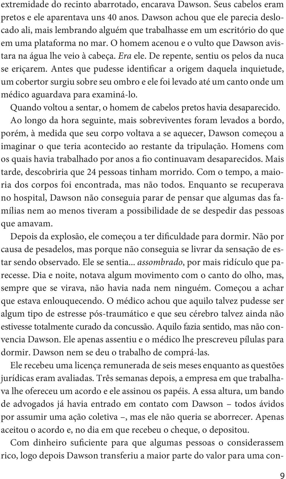 O homem acenou e o vulto que Dawson avistara na água lhe veio à cabeça. Era ele. De repente, sentiu os pelos da nuca se eriçarem.