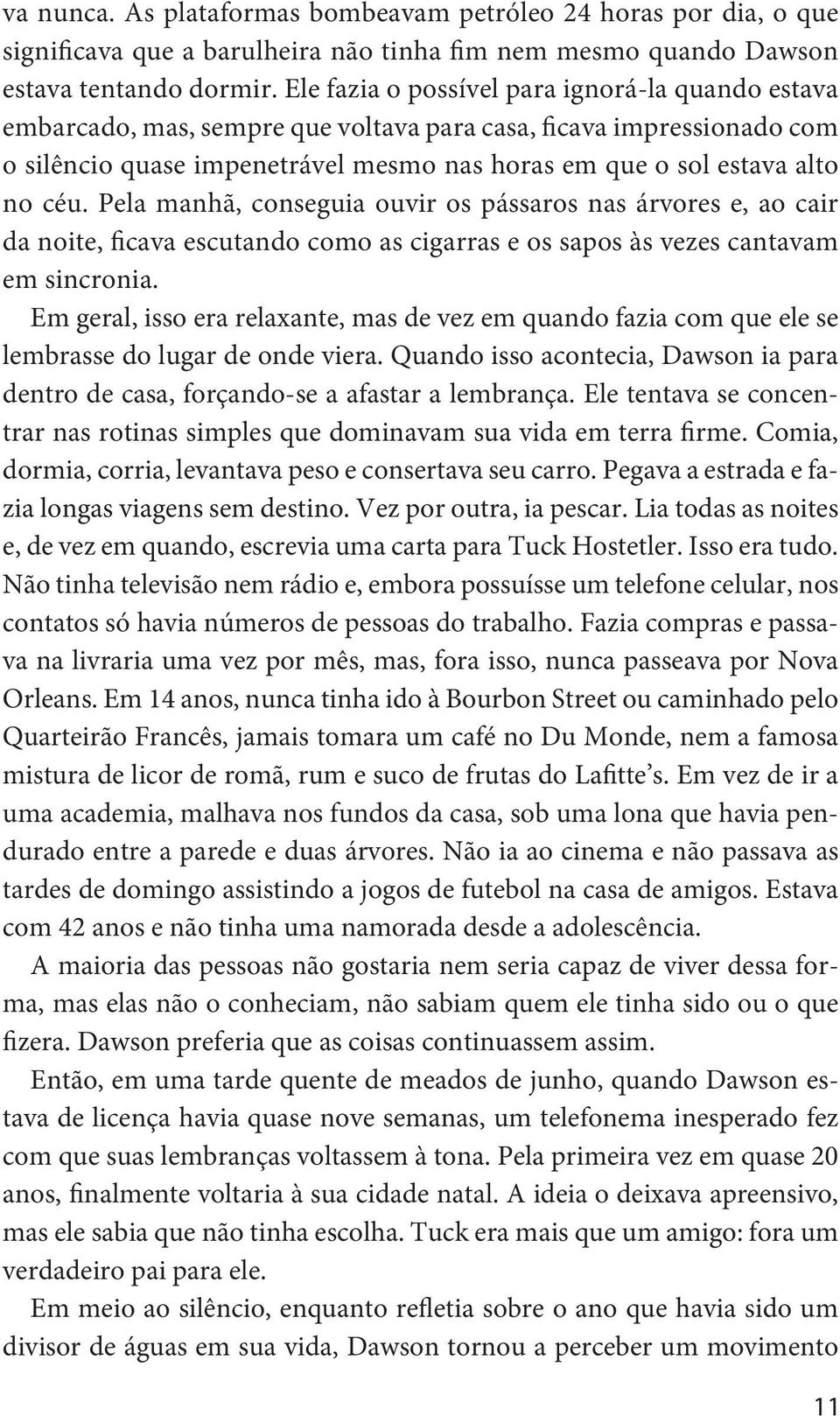 Pela manhã, conseguia ouvir os pássaros nas árvores e, ao cair da noite, ficava escutando como as cigarras e os sapos às vezes cantavam em sincronia.