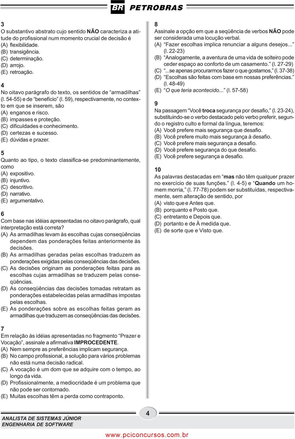 (C) dificuldades e conhecimento. (D) certezas e sucesso. (E) dúvidas e prazer. 5 Quanto ao tipo, o texto classifica-se predominantemente, como (A) expositivo. (B) injuntivo. (C) descritivo.