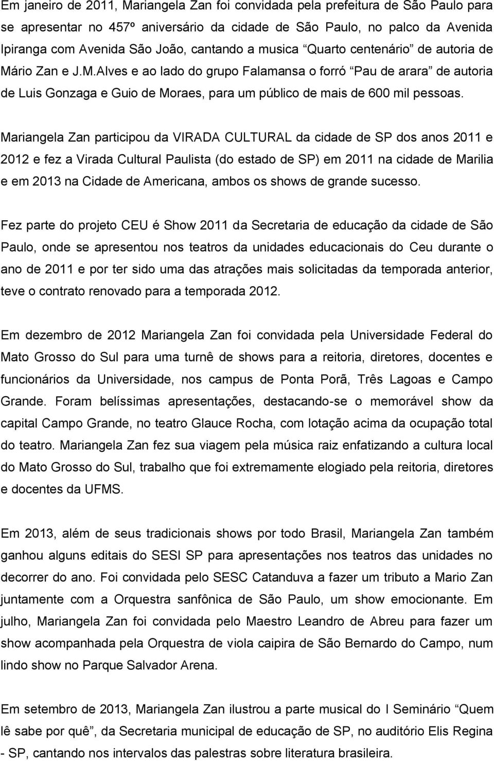 Mariangela Zan participou da VIRADA CULTURAL da cidade de SP dos anos 2011 e 2012 e fez a Virada Cultural Paulista (do estado de SP) em 2011 na cidade de Marilia e em 2013 na Cidade de Americana,