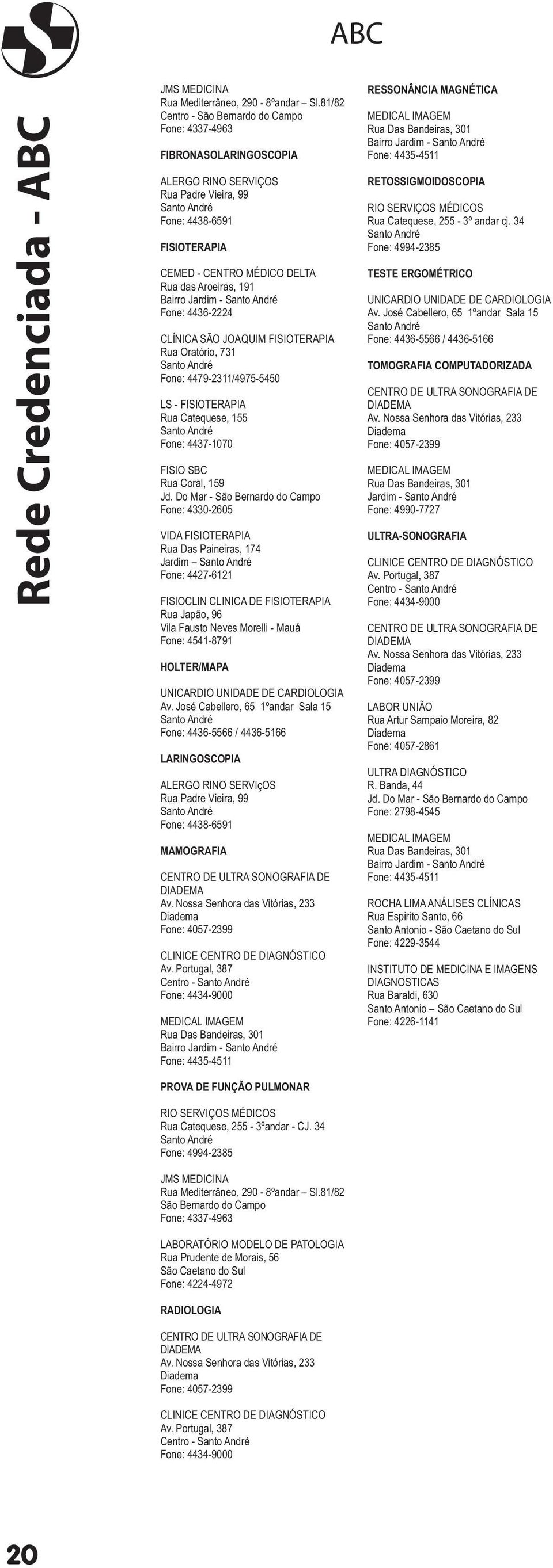 Jardim - Fone: 4436-2224 CLÍNICA SÃO FISIOTERAPIA Rua Oratório, 731 Fone: 4479-2311/4975-5450 LS - FISIOTERAPIA Rua Catequese, 155 Fone: 4437-1070 FISIO SBC Rua Coral, 159 Jd.