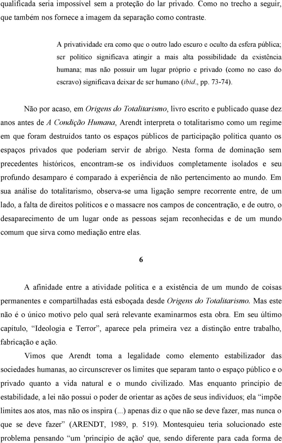 privado (como no caso do escravo) significava deixar de ser humano (ibid., pp. 73-74).