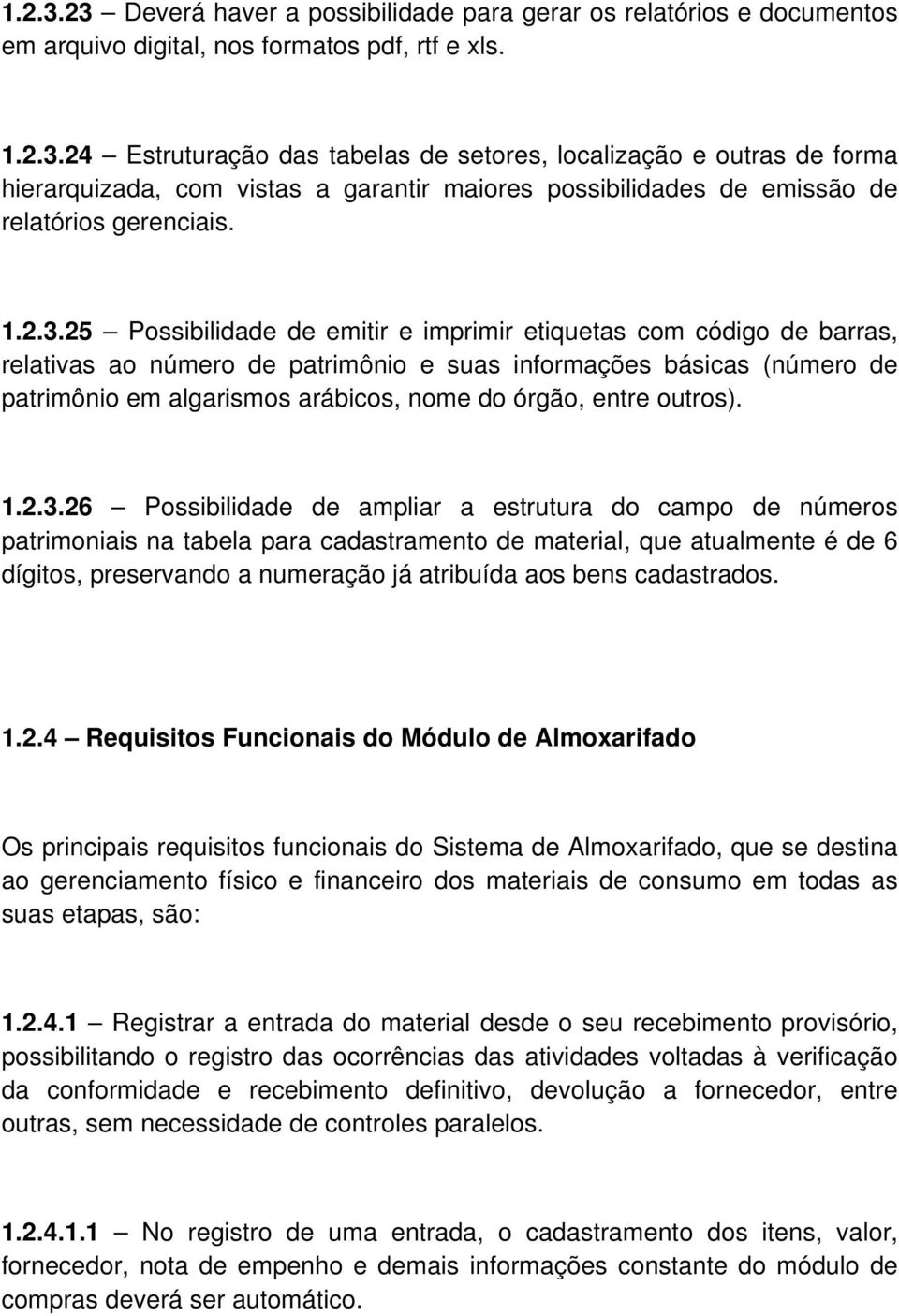 25 Possibilidade de emitir e imprimir etiquetas com código de barras, relativas ao número de patrimônio e suas informações básicas (número de patrimônio em algarismos arábicos, nome do órgão, entre