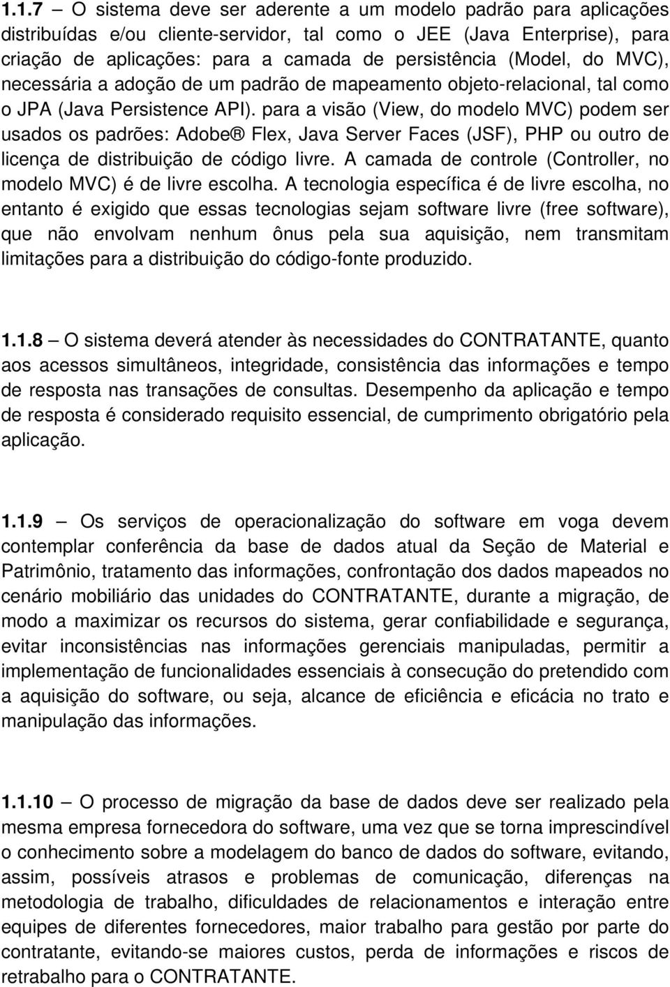 para a visão (View, do modelo MVC) podem ser usados os padrões: Adobe Flex, Java Server Faces (JSF), PHP ou outro de licença de distribuição de código livre.