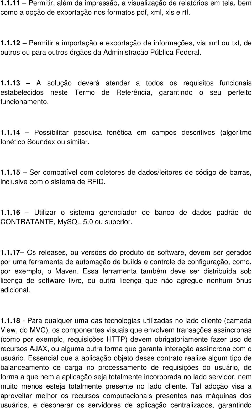 1.1.15 Ser compatível com coletores de dados/leitores de código de barras, inclusive com o sistema de RFID. 1.1.16 Utilizar o sistema gerenciador de banco de dados padrão do CONTRATANTE, MySQL 5.