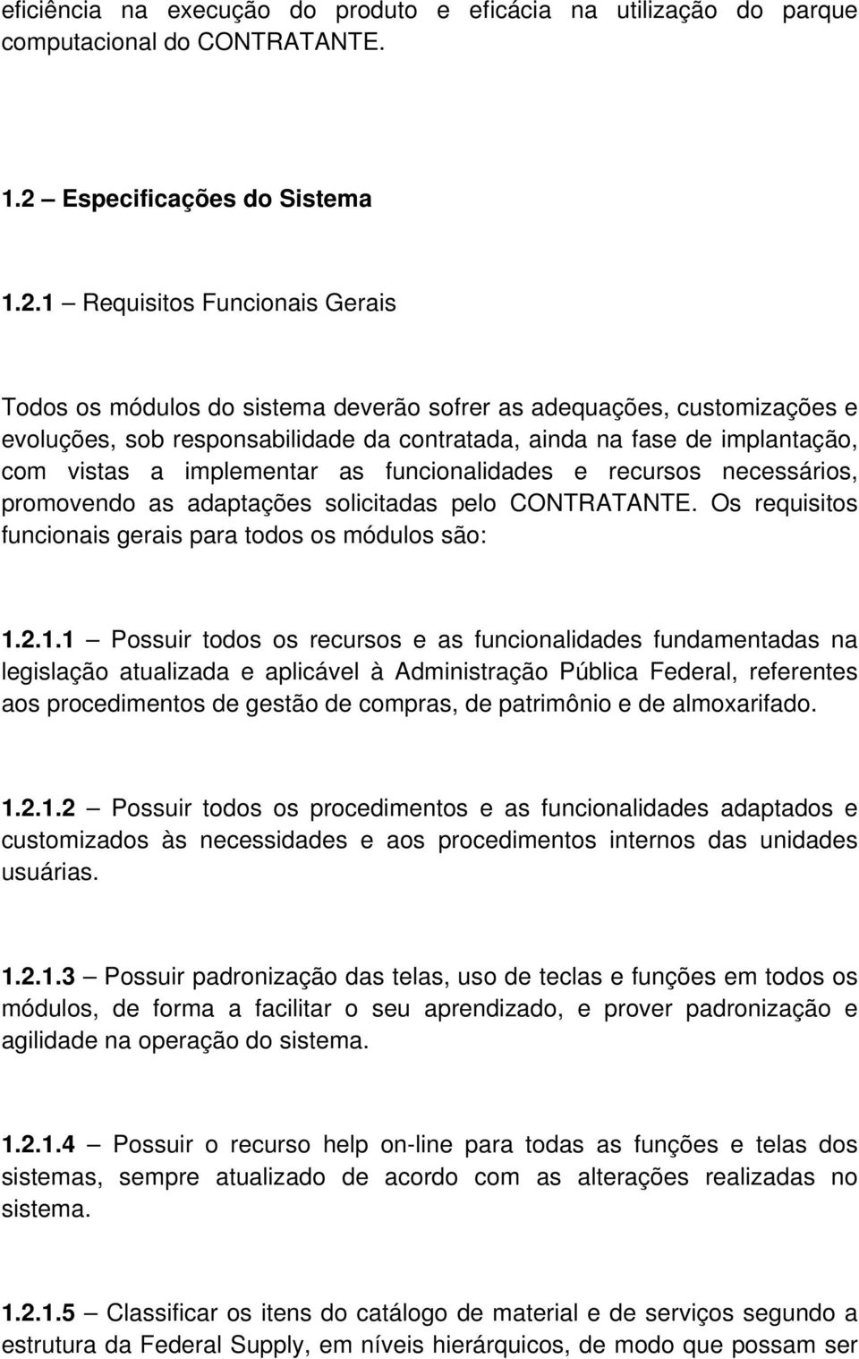 1 Requisitos Funcionais Gerais Todos os módulos do sistema deverão sofrer as adequações, customizações e evoluções, sob responsabilidade da contratada, ainda na fase de implantação, com vistas a