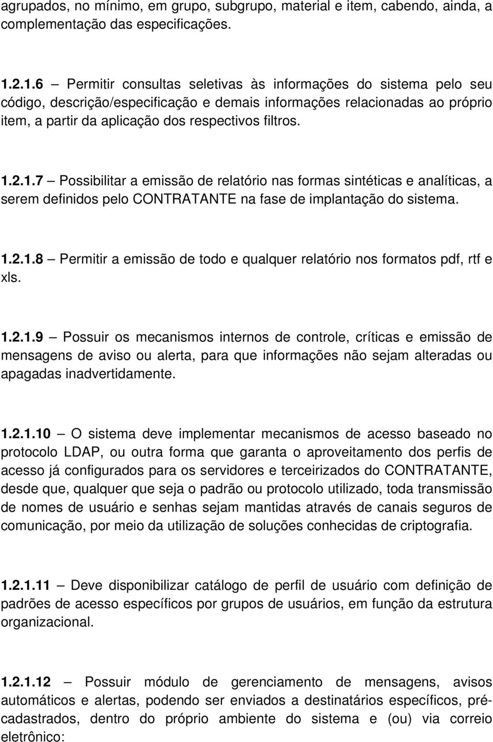 1.2.1.7 Possibilitar a emissão de relatório nas formas sintéticas e analíticas, a serem definidos pelo CONTRATANTE na fase de implantação do sistema. 1.2.1.8 Permitir a emissão de todo e qualquer relatório nos formatos pdf, rtf e xls.