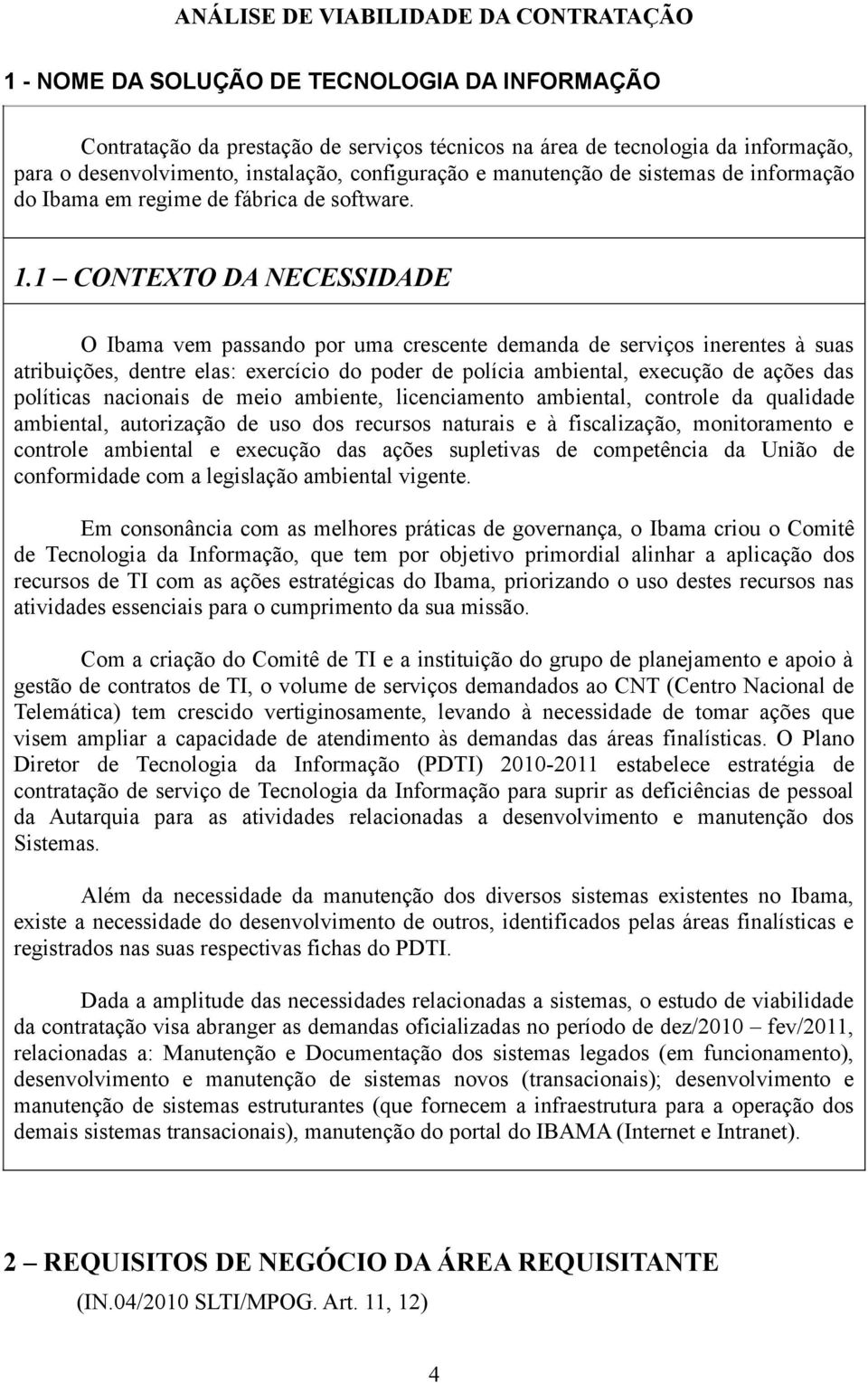 . CONTETO DA NESSIDADE O Ibama vem passando por uma crescente demanda de serviços inerentes à suas atribuições, dentre elas: exercício do poder de polícia ambiental, execução de ações das políticas