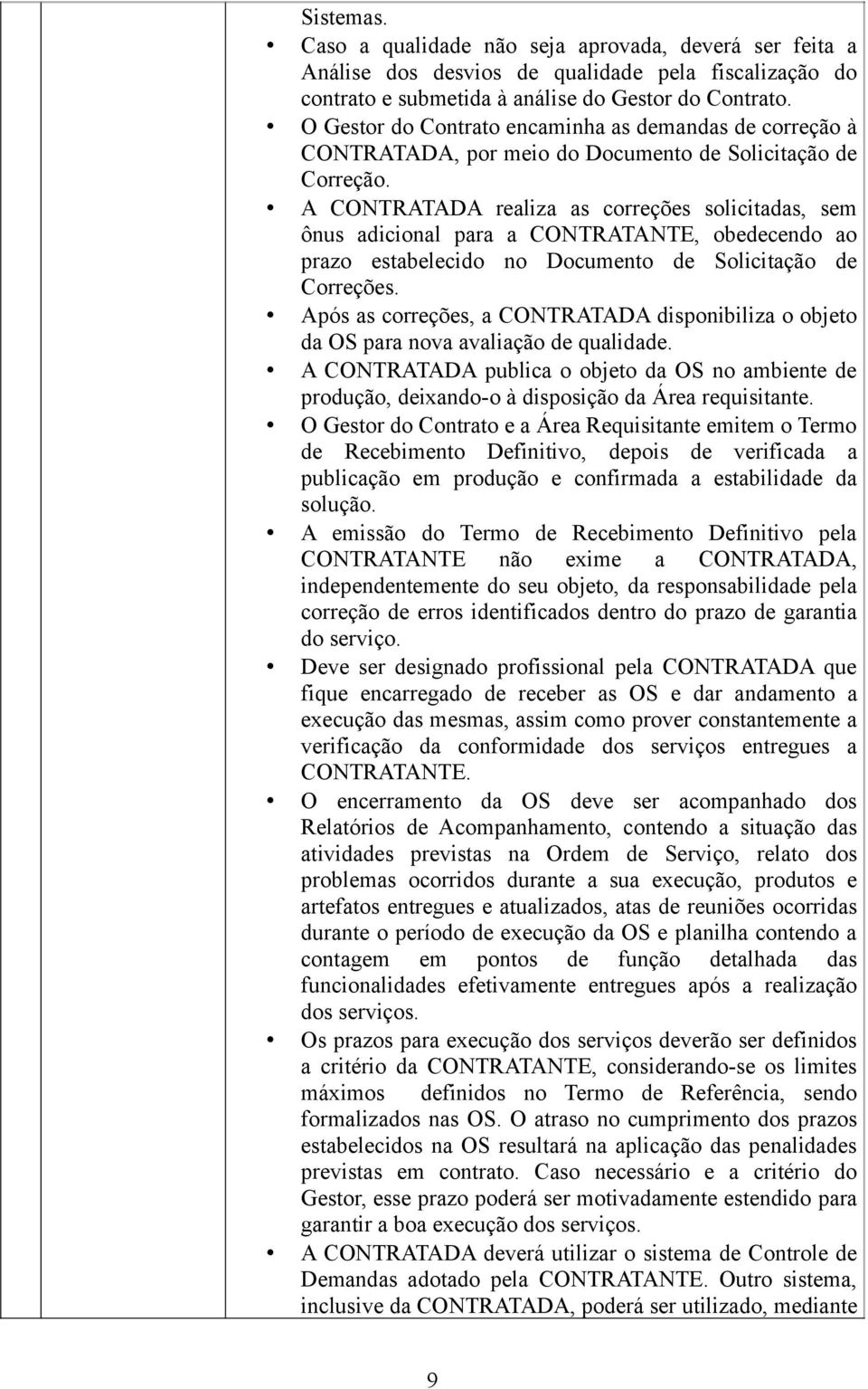 A CONTRATADA realiza as correções solicitadas, sem ônus adicional para a CONTRATANTE, obedecendo ao prazo estabelecido no Documento de Solicitação de Correções.