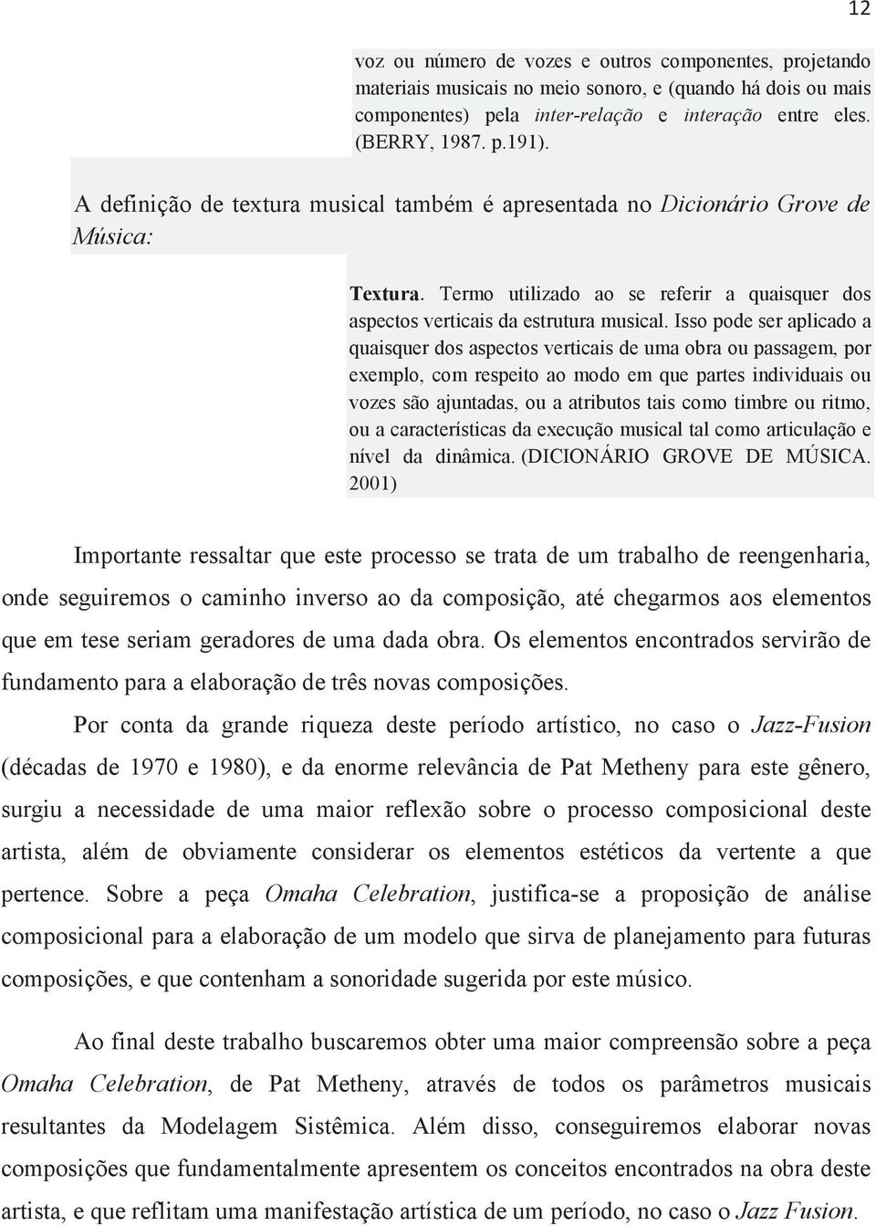 Isso pode ser aplicado a quaisquer dos aspectos verticais de uma obra ou passagem, por exemplo, com respeito ao modo em que partes individuais ou vozes são ajuntadas, ou a atributos tais como timbre