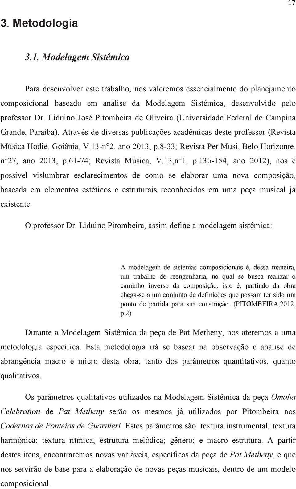 Liduino José Pitombeira de Oliveira (Universidade Federal de Campina Grande, Paraíba). Através de diversas publicações acadêmicas deste professor (Revista Música Hodie, Goiânia, V.13-n 2, ano 2013, p.