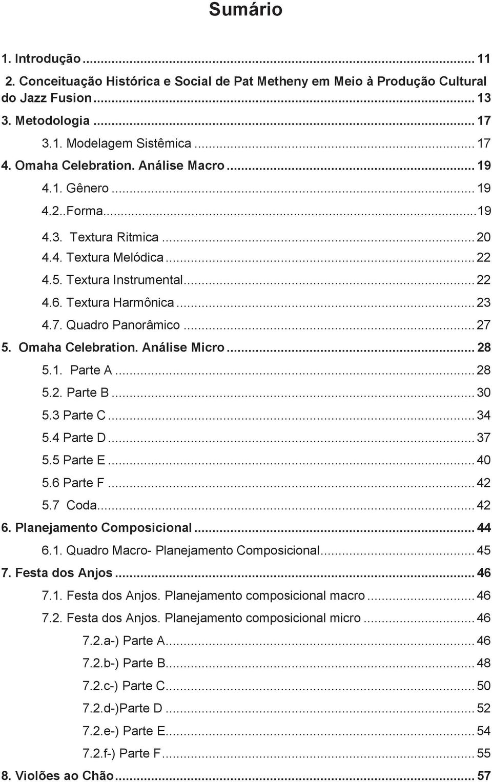 Omaha Celebration. Análise Micro... 28 5.1. Parte A... 28 5.2. Parte B... 30 5.3 Parte C... 34 5.4 Parte D... 37 5.5 Parte E... 40 5.6 Parte F... 42 5.7 Coda... 42 6. Planejamento Composicional... 44 6.