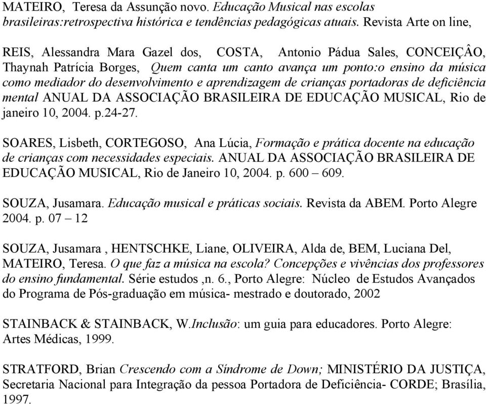 desenvolvimento e aprendizagem de crianças portadoras de deficiência mental ANUAL DA ASSOCIAÇÃO BRASILEIRA DE EDUCAÇÃO MUSICAL, Rio de janeiro 10, 2004. p.24-27.
