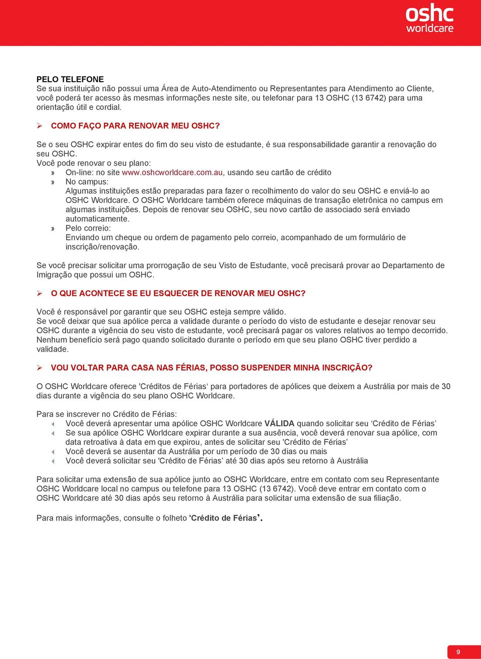 Se o seu OSHC expirar entes do fim do seu visto de estudante, é sua responsabilidade garantir a renovação do seu OSHC. Você pode renovar o seu plano:» On-line: no site www.oshcworldcare.com.